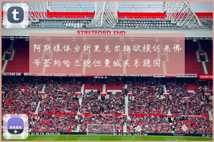 阿斯媒体分析里克尔梅欲模仿老佛爷签约哈兰德但曼城关系稳固