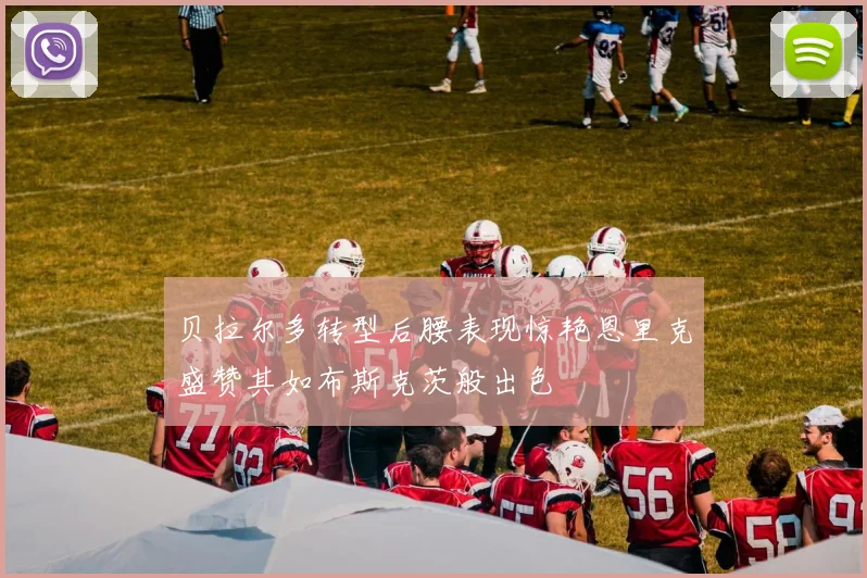 贝拉尔多转型后腰表现惊艳恩里克盛赞其如布斯克茨般出色